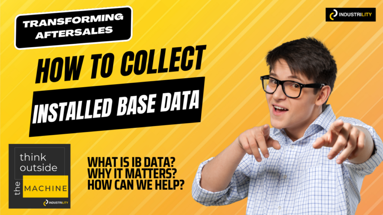 Hey manufacturers, Start Collecting Installed Base Data! Here’s How Industrility Can help?
